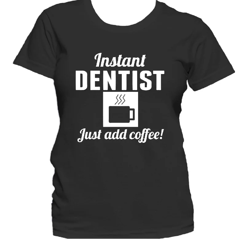 Collaborative T-ShirtsInstant Dentist Just Add Coffee Funny Doctor Women's T-Shirt